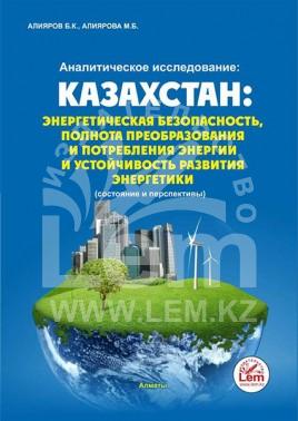 Аналитическое исследование: «Казахстан: энергетическая безопасность, полнота преобразования и потребления энергии и устойчивое развитие энергетики» (состояние и перспективы)