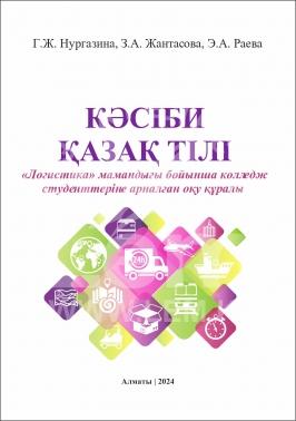 КӘСІБИ ҚАЗАҚ ТІЛІ. «Логистика» мамандығы бойынша колледж студенттеріне арналған. Оқу құралы