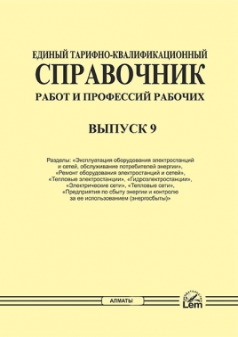 ЕТКС. Выпуск 9. Часть I. Разделы: «Эксплуатация оборудования электростанций и сетей, обслуживание потребителей энергии», «Ремонт оборудования электростанций и сетей». Часть II. Разделы: «Тепловые электростанции», «Гидроэлектростанции», «Электрические сети», «Тепловые сети», «Предприятия по сбыту энергии и контролю за ее использованием (энергосбыты)»  