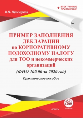 Пример заполнения декларации по КПН для ТОО и некоммерческих организаций (ФНО 100.00 за 2020г)+Электронное приложение. Практическое пособие.