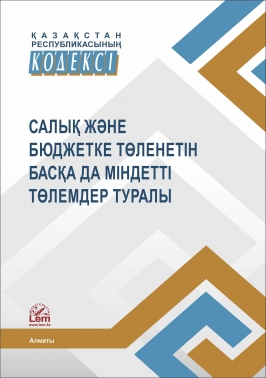 ҚР Кодексі Салық және бюджетке төленетін басқа да міндетті төлемдер туралы (Налоговый кодекс РК)