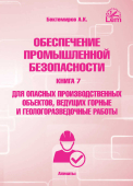 Обеспечение промышленной безопасности. Книга 7. Для опасных производственных объектов, ведущих горные и геологоразведочные работы.